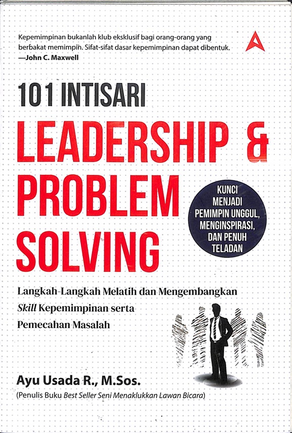 101 Intisari Leadership & Problem Solving; Langkah-Langkah Melatih Dan Mengembangkan Skill Melatih Kepemimpinan Serta Pemecahan Masalah